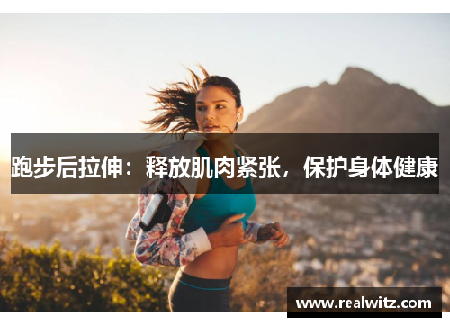跑步后拉伸：释放肌肉紧张，保护身体健康