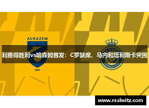 利雅得胜利vs哈森姆首发：C罗缺席，马内和塔利斯卡突围