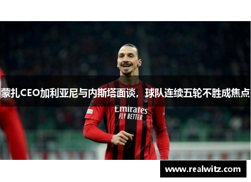 蒙扎CEO加利亚尼与内斯塔面谈，球队连续五轮不胜成焦点