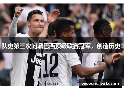 队史第三次问鼎巴西顶级联赛冠军，创造历史！