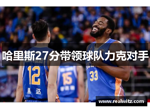 哈里斯27分带领球队力克对手